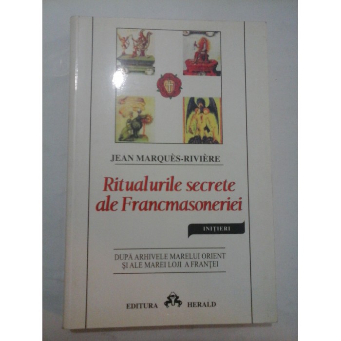 RITUALURILE SECRETE ALE FRANCMASONERIEI Initieri - J. Marques-Riviere